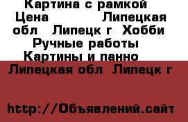 Картина с рамкой › Цена ­ 4 000 - Липецкая обл., Липецк г. Хобби. Ручные работы » Картины и панно   . Липецкая обл.,Липецк г.